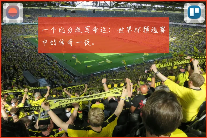一个比分改写命运：世界杯预选赛中的传奇一夜。